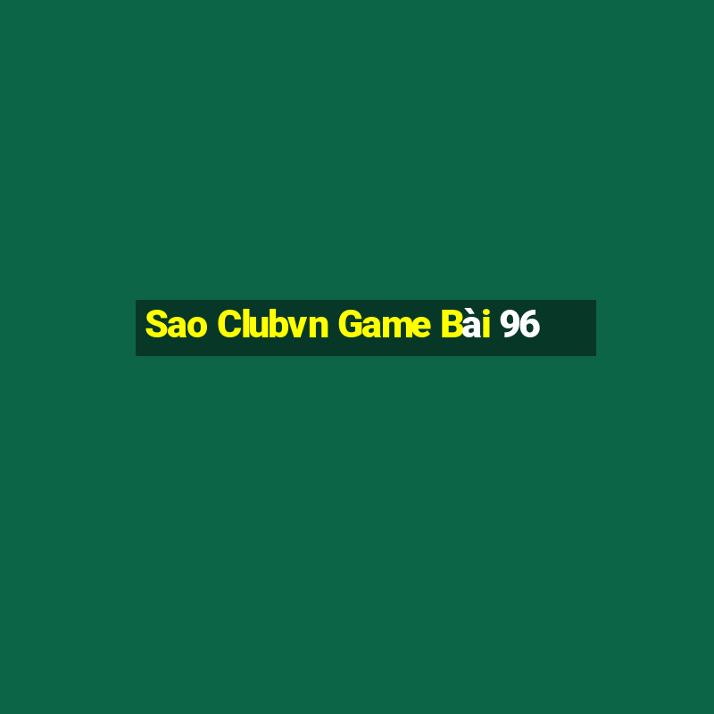 Sao Clubvn Game Bài 96