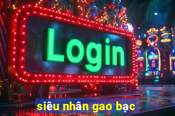 siêu nhân gao bạc