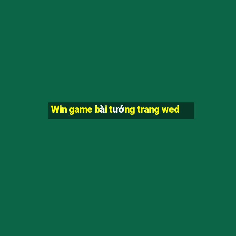 Win game bài tướng trang wed