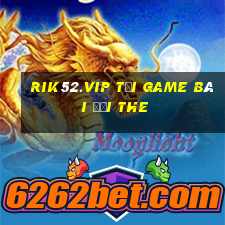 Rik52.Vip Tại Game Bài Đổi The