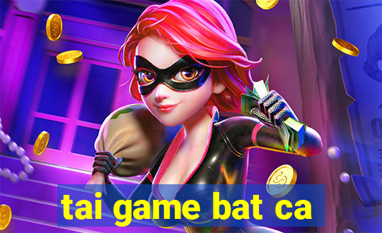 tai game bat ca