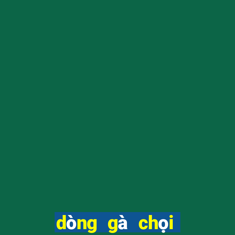 dòng gà chọi nổi tiếng