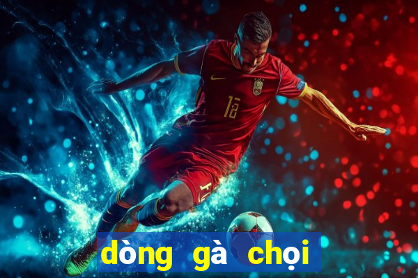 dòng gà chọi nổi tiếng