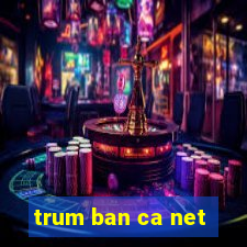 trum ban ca net