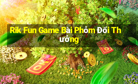 Rik Fun Game Bài Phỏm Đổi Thưởng