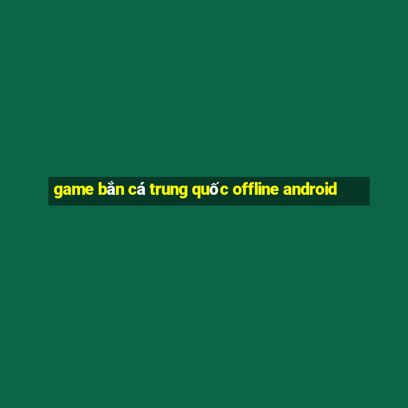 game bắn cá trung quốc offline android