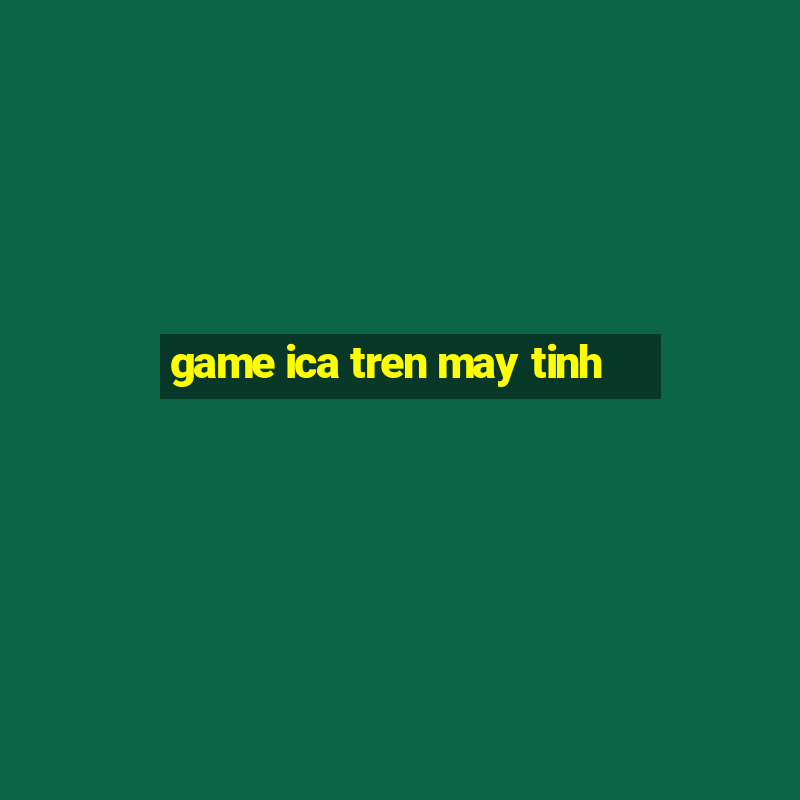 game ica tren may tinh