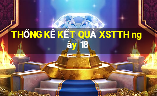 THỐNG KÊ KẾT QUẢ XSTTH ngày 18