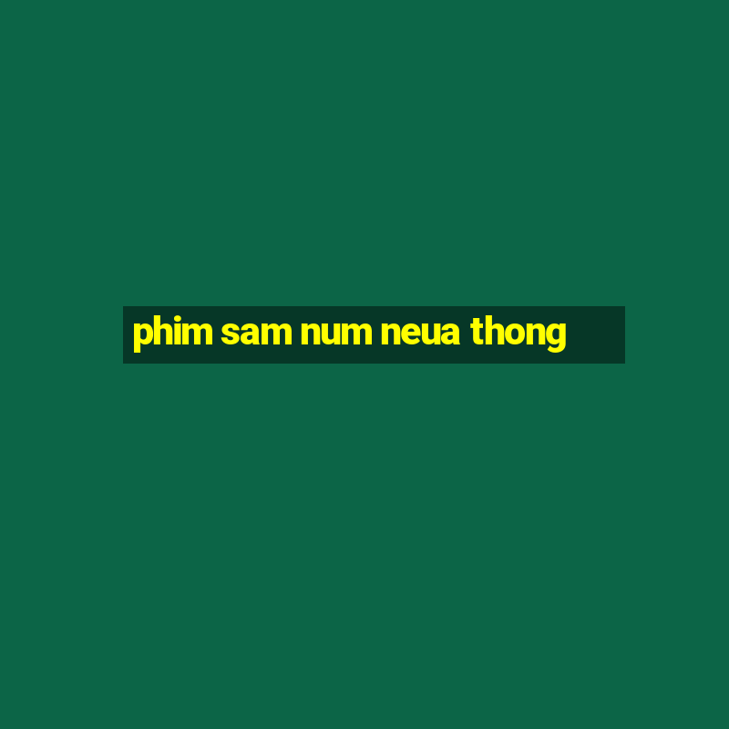 phim sam num neua thong