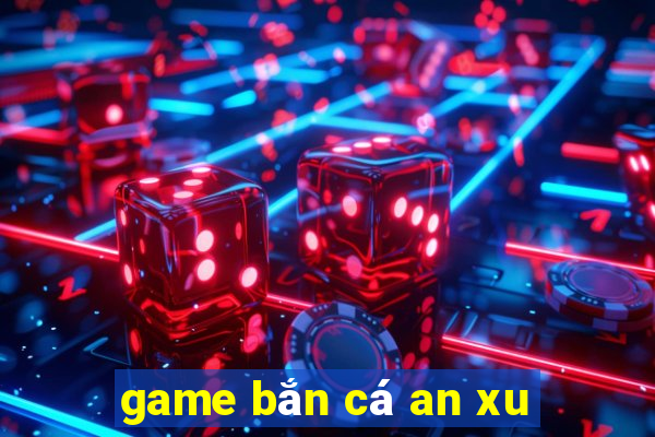 game bắn cá an xu