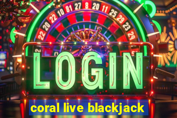 coral live blackjack