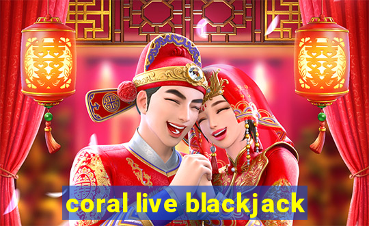 coral live blackjack