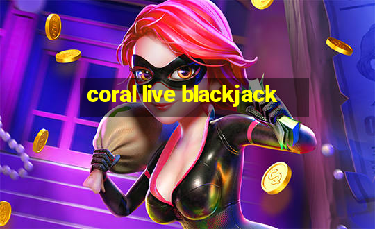 coral live blackjack