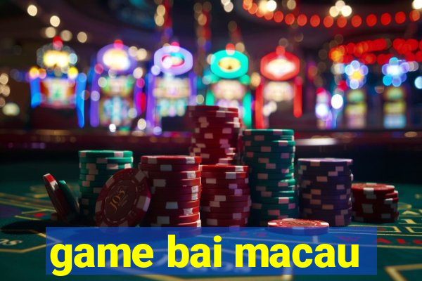 game bai macau