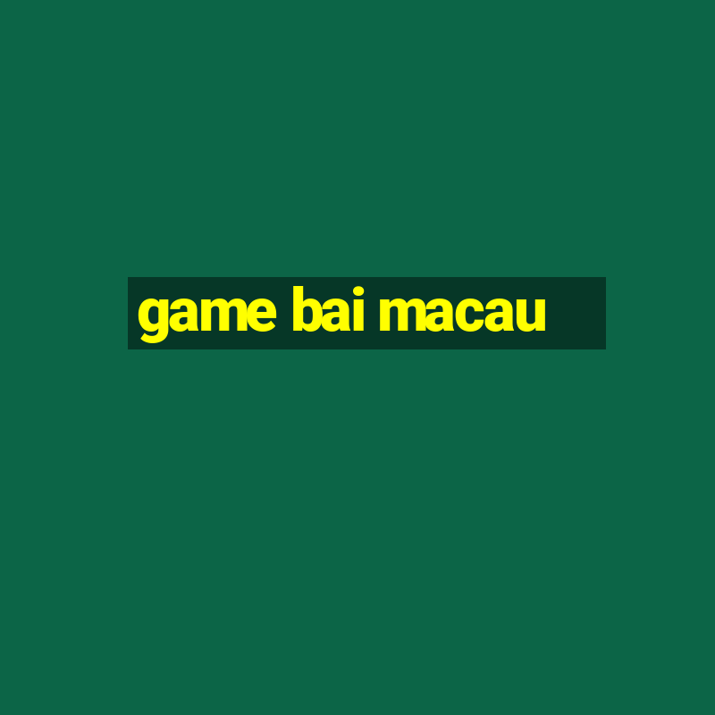 game bai macau