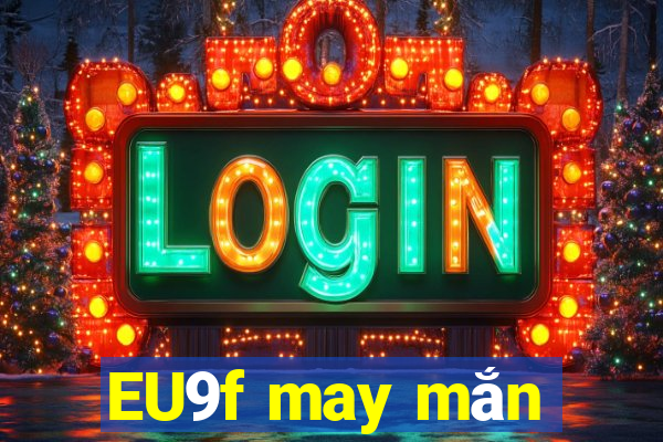 EU9f may mắn