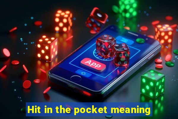 Hit in the pocket meaning