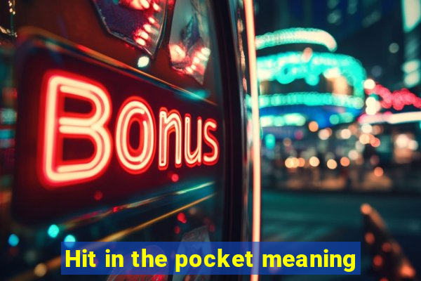 Hit in the pocket meaning