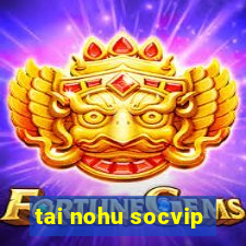 tai nohu socvip