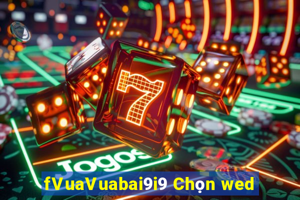 fVuaVuabai9i9 Chọn wed