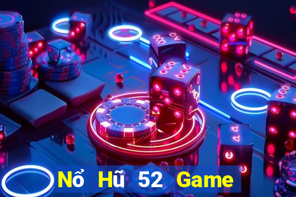 Nổ Hũ 52 Game Bài Đổi Thưởng Uy Tín 2024