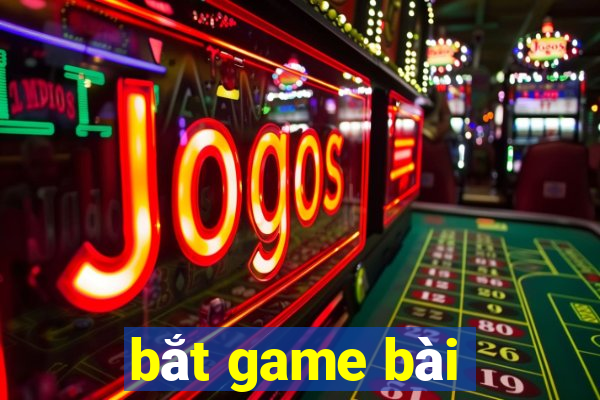 bắt game bài