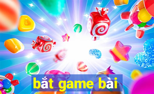 bắt game bài