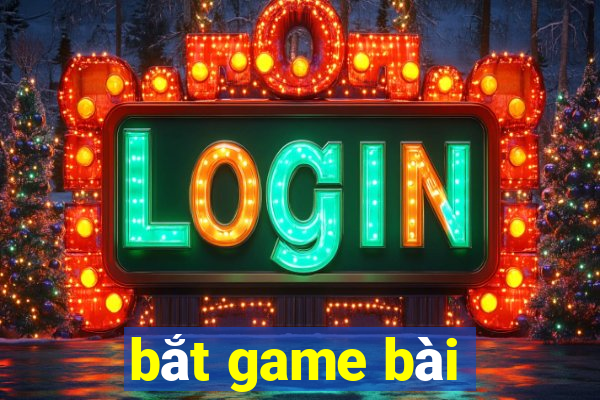 bắt game bài