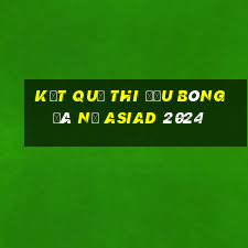 kết quả thi đấu bóng đá nữ asiad 2024