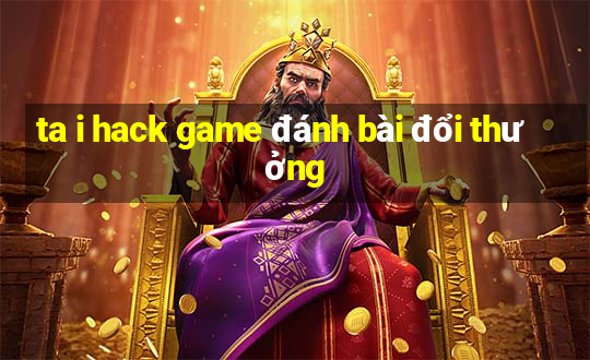 ta i hack game đánh bài đổi thưởng