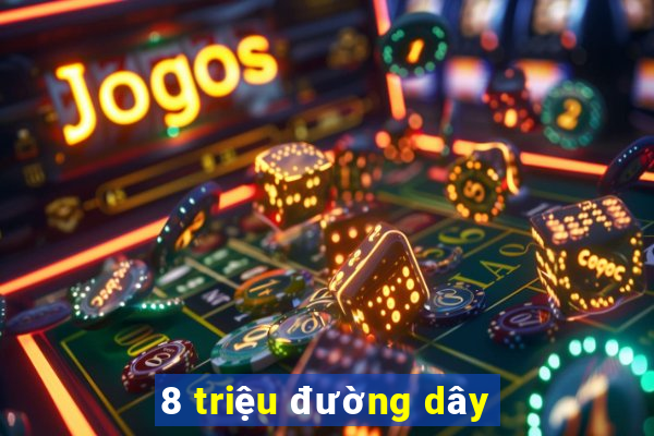 8 triệu đường dây