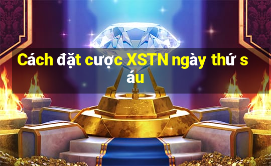 Cách đặt cược XSTN ngày thứ sáu