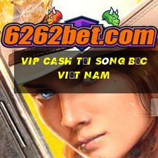 vip Cash tại sòng bạc Việt nam