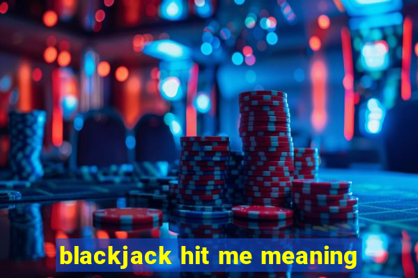 blackjack hit me meaning