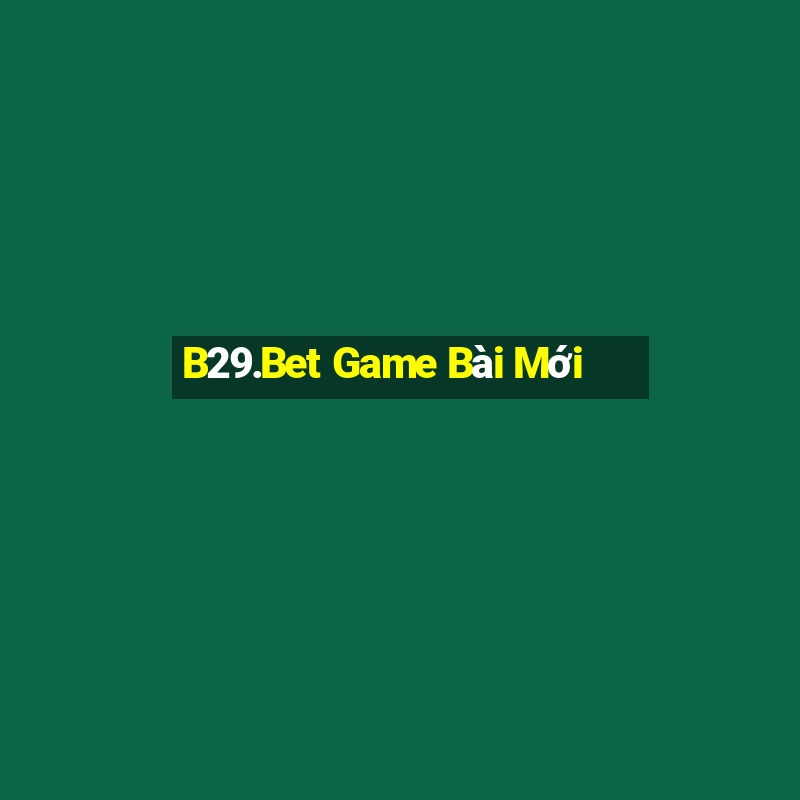 B29.Bet Game Bài Mới