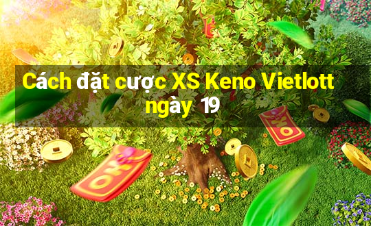 Cách đặt cược XS Keno Vietlott ngày 19