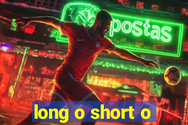 long o short o