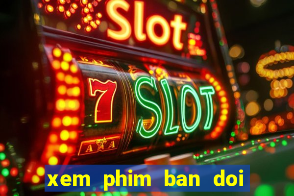 xem phim ban doi tap 20