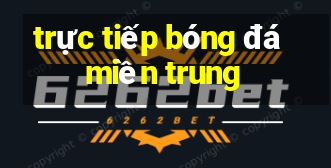 trực tiếp bóng đá miền trung