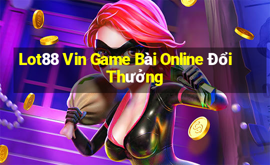 Lot88 Vin Game Bài Online Đổi Thưởng