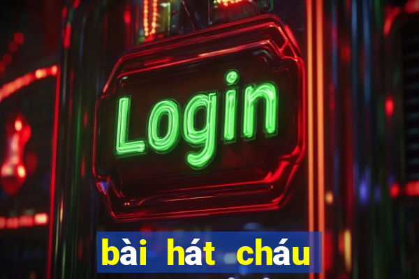 bài hát cháu yêu cô chú công nhân