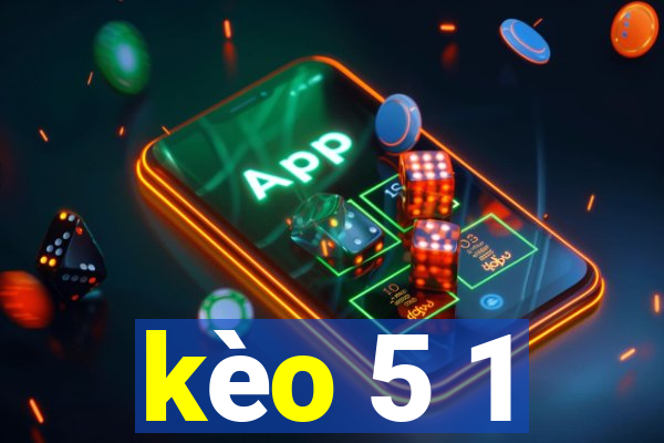 kèo 5 1