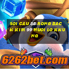 soi cau 88 rong bach kim 99 nuoi lo khung