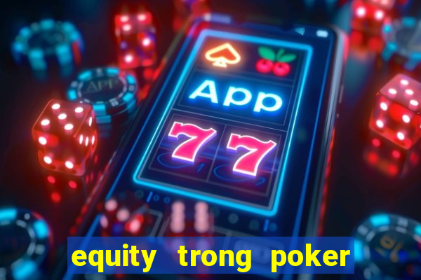 equity trong poker là gì