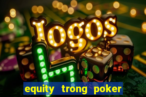 equity trong poker là gì