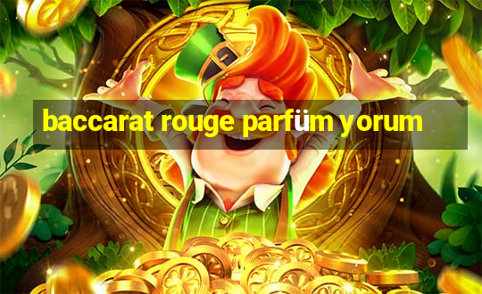 baccarat rouge parfüm yorum