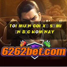 tôi muốn coi xổ số miền bắc hôm nay