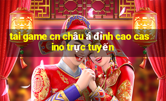 tai game cn châu á đỉnh cao casino trực tuyến