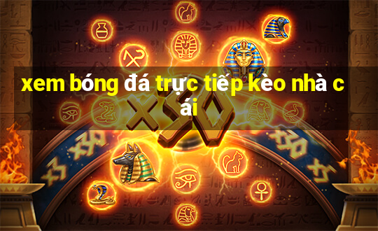 xem bóng đá trực tiếp kèo nhà cái