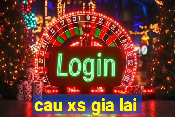 cau xs gia lai